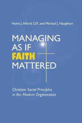 Managing As If Faith Mattered: Christian Social Principles in the Modern Organization - cover