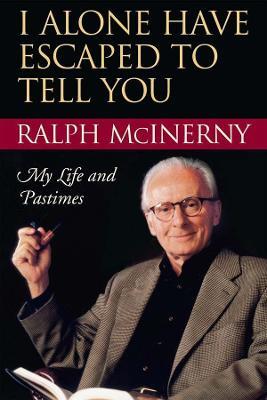 I Alone Have Escaped to Tell You: My Life and Pastimes - Ralph McInerny - cover