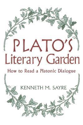 Plato's Literary Garden: How to Read a Platonic Dialogue - Kenneth M. Sayre - cover