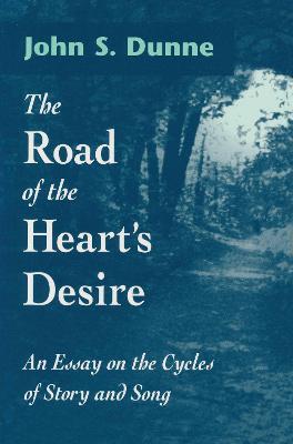 Road of the Heart's Desire: An Essay on the Cycles of Story and Song - John S. Dunne - cover