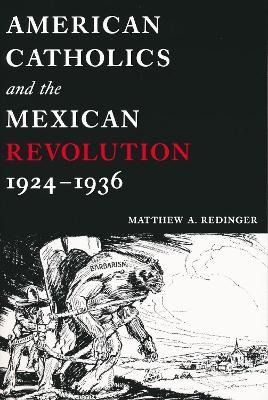 American Catholics and the Mexican Revolution, 1924-1936 - Matthew A. Redinger - cover