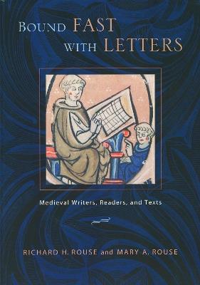 Bound Fast with Letters: Medieval Writers, Readers, and Texts - Richard H. Rouse,Mary A. Rouse - cover
