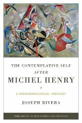 Contemplative Self after Michel Henry, The: A Phenomenological Theology - Joseph Rivera - cover