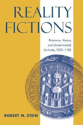 Reality Fictions: Romance, History, and Governmental Authority, 1025-1180 - Robert M. Stein - cover