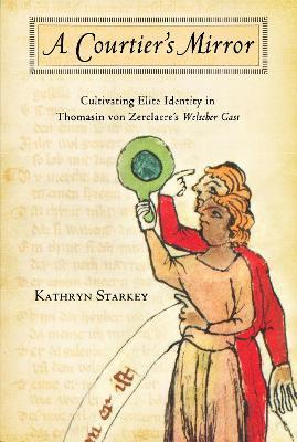 Courtier's Mirror: Cultivating Elite Identity in Thomasin von Zerclaere's Welscher Gast - Kathryn Starkey - cover