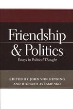 Friendship and Politics: Essays in Political Thought