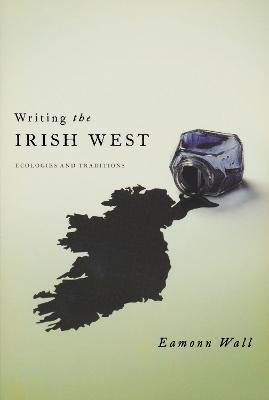 Writing the Irish West: Ecologies and Traditions - Eamonn Wall - cover