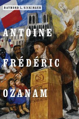 Antoine Frederic Ozanam - Raymond L. Sickinger - cover