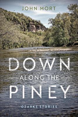 Down Along the Piney: Ozarks Stories - John Mort - cover