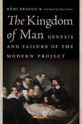 The Kingdom of Man: Genesis and Failure of the Modern Project - Remi Brague - cover