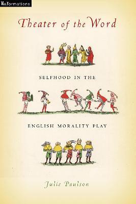 Theater of the Word: Selfhood in the English Morality Play - Julie Paulson - cover