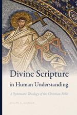 Divine Scripture in Human Understanding: A Systematic Theology of the Christian Bible