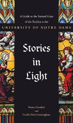 Stories in Light: A Guide to the Stained Glass of the Basilica at the University of Notre Dame - Cecilia Davis Cunningham,Nancy Cavadini - cover