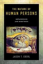 The Nature of Human Persons: Metaphysics and Bioethics