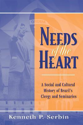 Needs of the Heart: A Social and Cultural History of Brazil's Clergy and Seminaries - Kenneth P. Serbin - cover