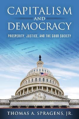 Capitalism and Democracy: Prosperity, Justice, and the Good Society - Thomas A. Spragens, - cover