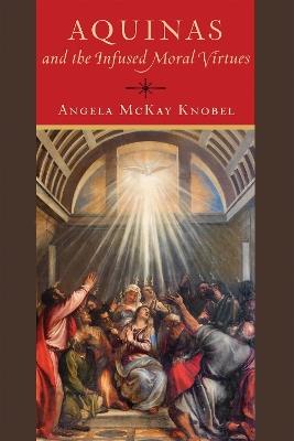 Aquinas and the Infused Moral Virtues - Angela McKay Knobel - cover