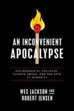 An Inconvenient Apocalypse: Environmental Collapse, Climate Crisis, and the Fate of Humanity