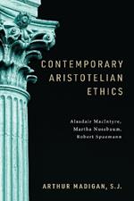 Contemporary Aristotelian Ethics: Alasdair MacIntyre, Martha Nussbaum, Robert Spaemann