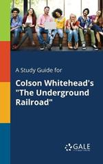 A Study Guide for Colson Whitehead's The Underground Railroad