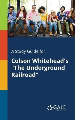 A Study Guide for Colson Whitehead's The Underground Railroad - Cengage Learning Gale - cover