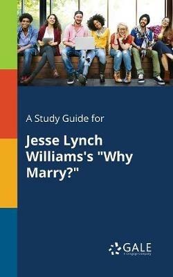 A Study Guide for Jesse Lynch Williams's Why Marry? - Cengage Learning Gale - cover