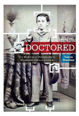 Doctored: The Medicine of Photography in Nineteenth-Century America - Tanya Sheehan - cover