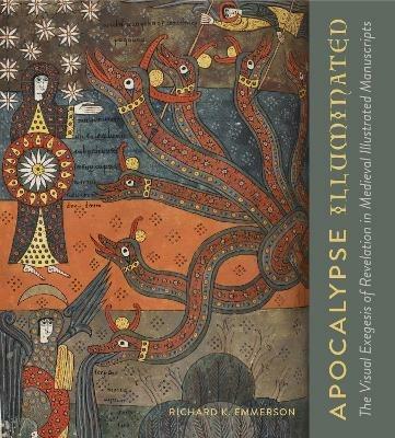 Apocalypse Illuminated: The Visual Exegesis of Revelation in Medieval Illustrated Manuscripts - Richard K. Emmerson - cover