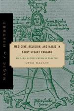 Medicine, Religion, and Magic in Early Stuart England: Richard Napier's Medical Practice