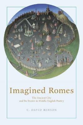 Imagined Romes: The Ancient City and Its Stories in Middle English Poetry - C. David Benson - cover