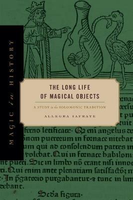 The Long Life of Magical Objects: A Study in the Solomonic Tradition - Allegra Iafrate - cover