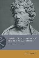 Christian Intellectuals and the Roman Empire: From Justin Martyr to Origen - Jared Secord - cover