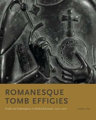 Romanesque Tomb Effigies: Death and Redemption in Medieval Europe, 1000–1200 - Shirin Fozi - cover