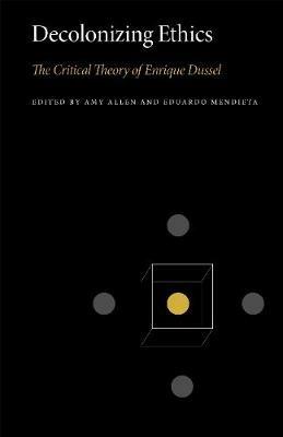 Decolonizing Ethics: The Critical Theory of Enrique Dussel - cover