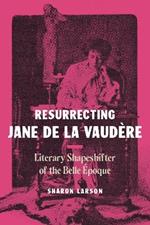 Resurrecting Jane de La Vaudère: Literary Shapeshifter of the Belle Époque