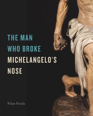 The Man Who Broke Michelangelo’s Nose - Felipe Pereda - cover