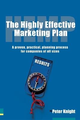 Highly Effective Marketing Plan (HEMP), The: A proven, practical, planning process for companies of all sizes - Peter Knight - cover