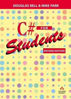 C# for Students: Revised edition - Douglas Bell,Mike Parr - cover