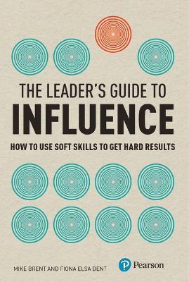 Leader's Guide to Influence, The: How to Use Soft Skills to Get Hard Results - Mike Brent,Fiona Dent - cover