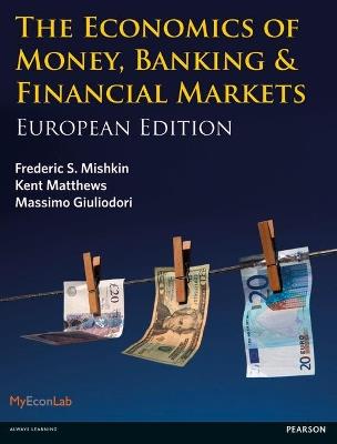 Economics of Money, Banking and Financial Markets, The: European edition - Frederic Mishkin,Kent Matthews,Massimo Giuliodori - cover