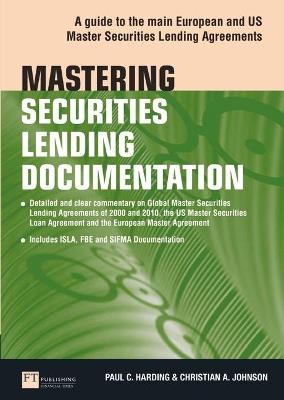 Mastering Securities Lending Documentation: A Practical Guide to the Main European and US Master Securities Lending Agreements - Paul Harding,Christian Johnson - cover