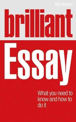 Brilliant Essay: What you need to know and how to do it - Bill Kirton - cover