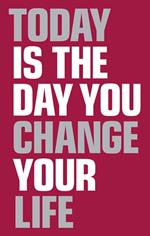 Today Is the Day You Change Your Life