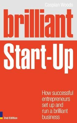 Brilliant Start-Up: How successful entrepreneurs set up and run a brilliant business - Caspian Woods - cover