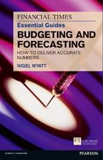 Financial Times Essential Guide to Budgeting and Forecasting, The: How to Deliver Accurate Numbers