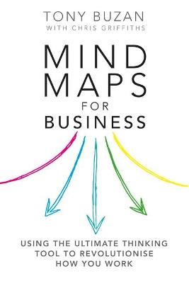 Mind Maps for Business: Using the ultimate thinking tool to revolutionise how you work - Tony Buzan,Chris Griffiths - cover