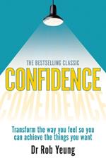 Confidence: Transform the way you feel so you can achieve the things you want