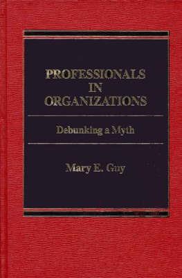 Professionals in Organizations: Debunking a Myth - Mary E. Guy - cover