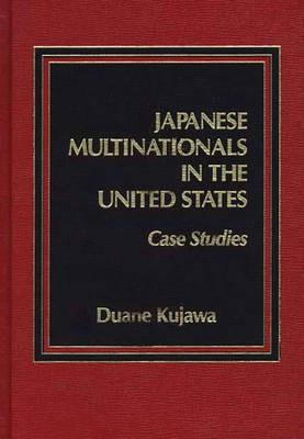 Japanese Multinationals in the United States: Case Studies - Duane Kujawa - cover