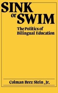 Sink or Swim: The Politics of Bilingual Education - Colman B. Stein - cover